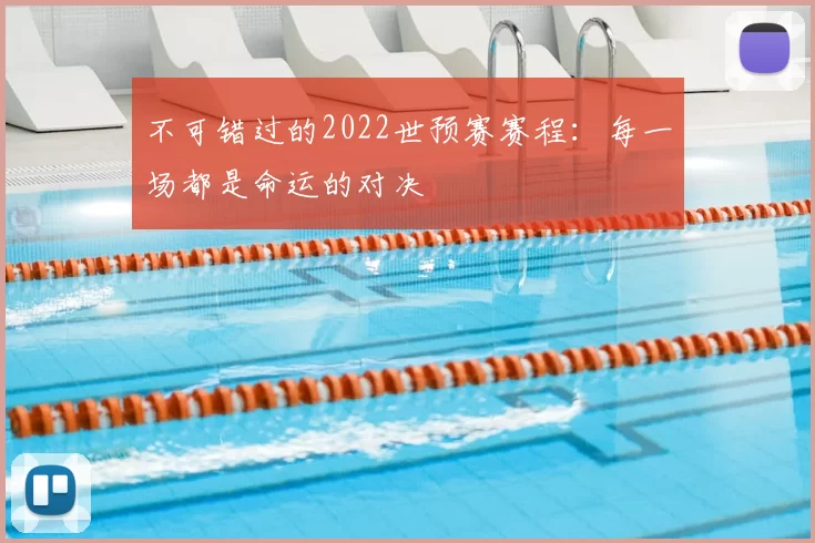不可错过的2022世预赛赛程：每一场都是命运的对决