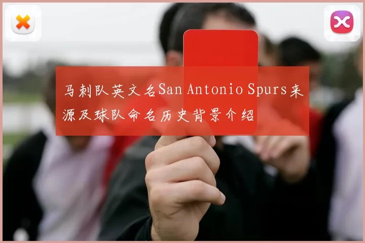 马刺队英文名San Antonio Spurs来源及球队命名历史背景介绍