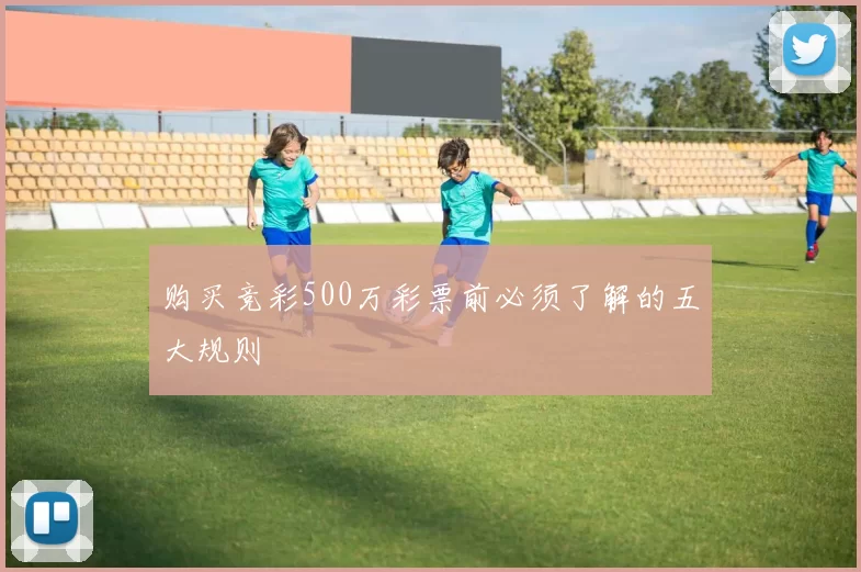 购买竞彩500万彩票前必须了解的五大规则