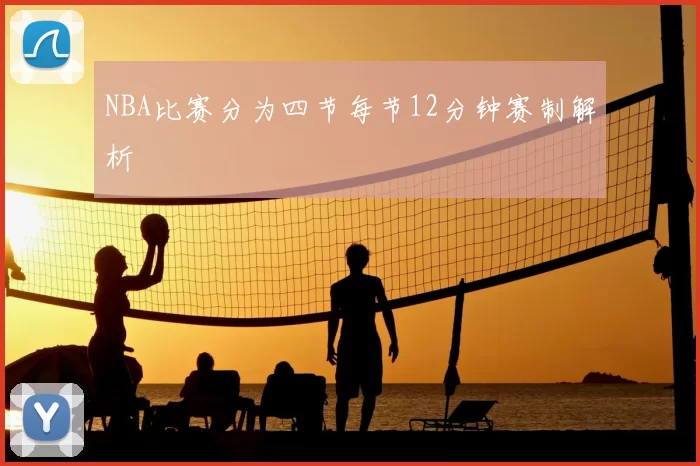 NBA比赛分为四节每节12分钟赛制解析