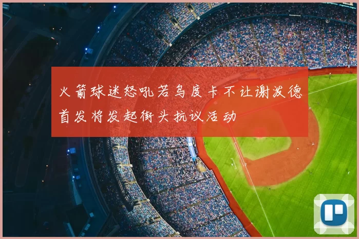 火箭球迷怒吼若乌度卡不让谢泼德首发将发起街头抗议活动