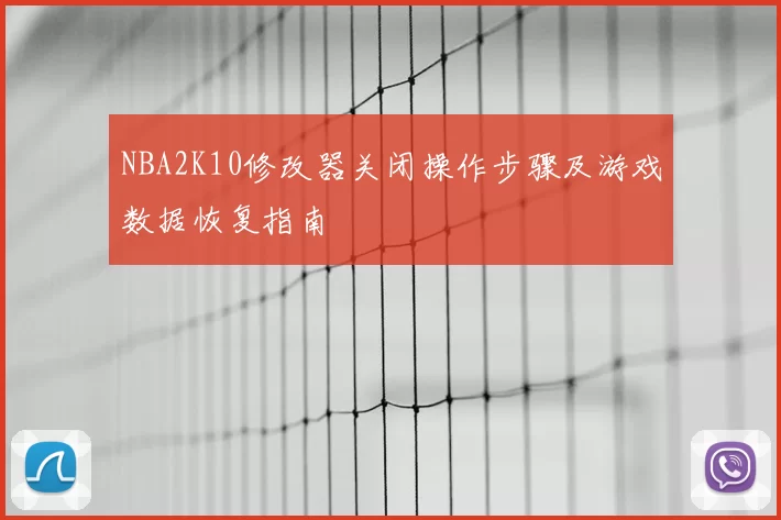 NBA2K10修改器关闭操作步骤及游戏数据恢复指南