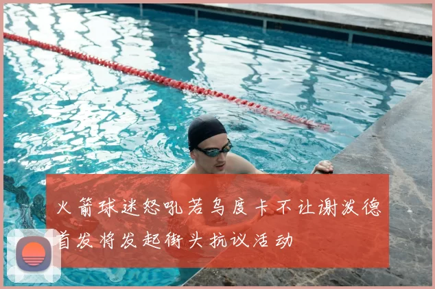 火箭球迷怒吼若乌度卡不让谢泼德首发将发起街头抗议活动