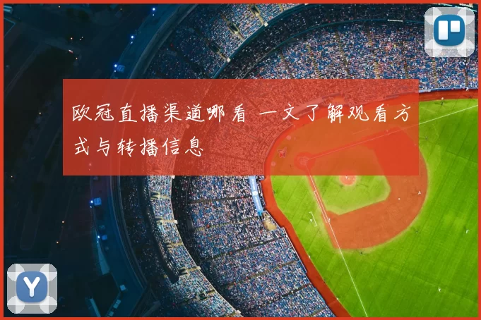 欧冠直播渠道哪看 一文了解观看方式与转播信息