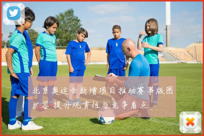 北京奥运会新增项目推动赛事版图扩容 提升观赏性与竞争看点