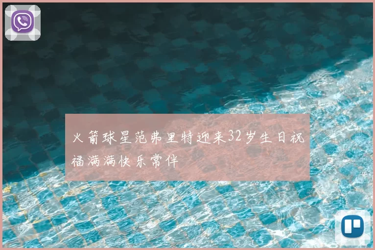 火箭球星范弗里特迎来32岁生日祝福满满快乐常伴