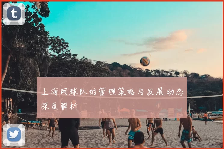 上海网球队的管理策略与发展动态深度解析