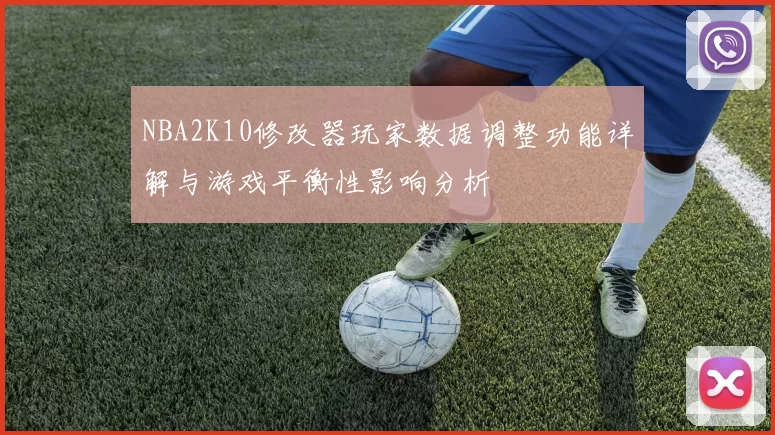 NBA2K10修改器玩家数据调整功能详解与游戏平衡性影响分析